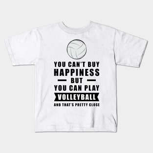 You can't buy Happiness but you can play Volleyball - and that's pretty close - Funny Quote Kids T-Shirt